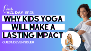 Why Kids Yoga will Make a Lasting Impact with Deven Sisler