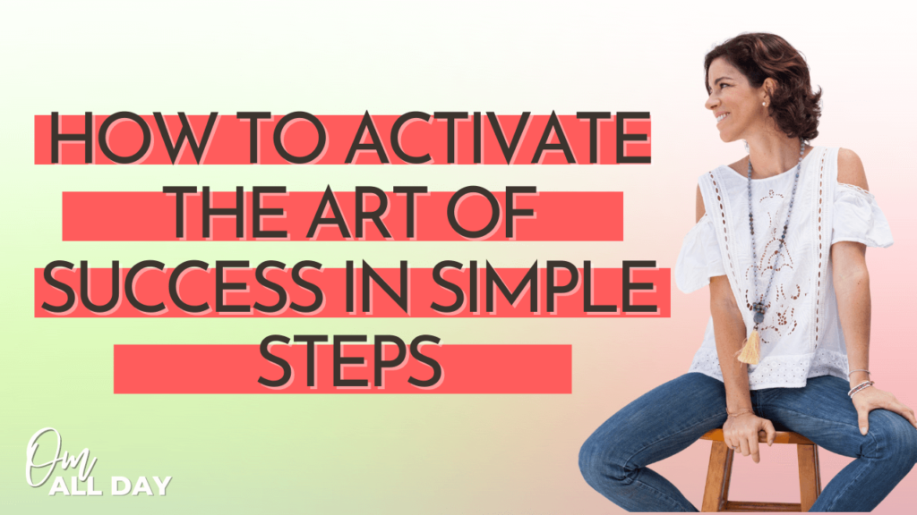 Ep. 05 How To Activate the Art of Success in Simple Steps